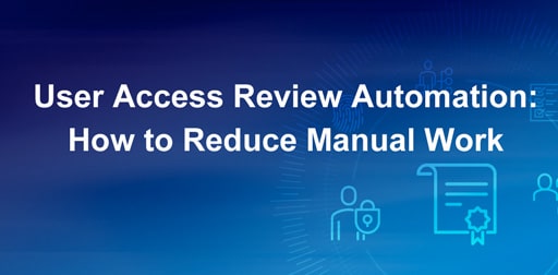 User Access Review Automation: How to Reduce Manual Work & Improve Accuracy